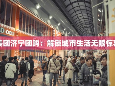 美团济宁团购：解锁城市生活无限惊喜