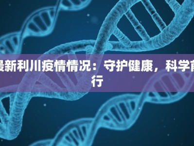 最新利川疫情情况：守护健康，科学前行