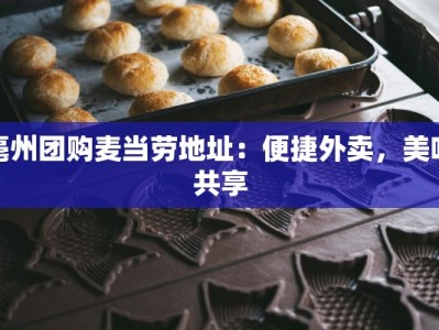 亳州团购麦当劳地址：便捷外卖，美味共享