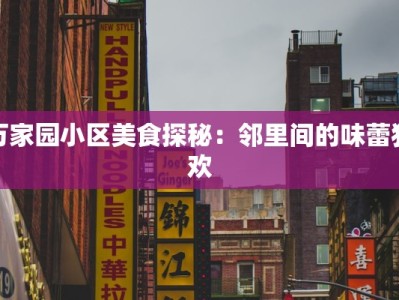 万家园小区美食探秘：邻里间的味蕾狂欢
