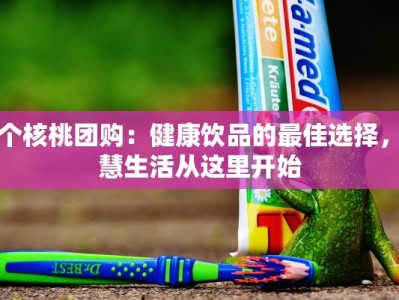 六个核桃团购：健康饮品的最佳选择，智慧生活从这里开始