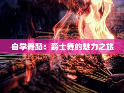 自学舞蹈：爵士舞的魅力之旅
