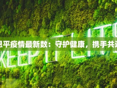 恩平疫情最新数：守护健康，携手共进