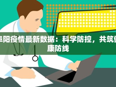 阜阳疫情最新数据：科学防控，共筑健康防线