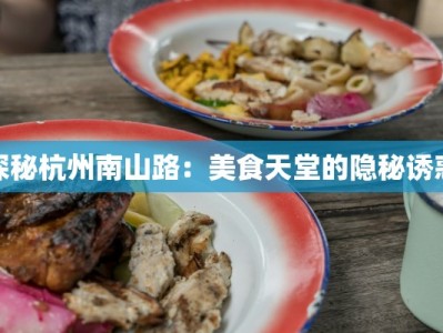 探秘杭州南山路：美食天堂的隐秘诱惑