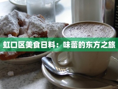 虹口区美食日料：味蕾的东方之旅