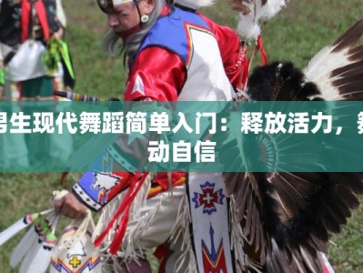 男生现代舞蹈简单入门：释放活力，舞动自信