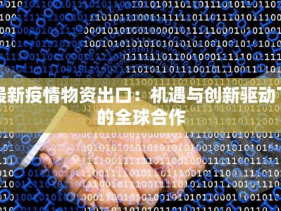 最新疫情物资出口：机遇与创新驱动下的全球合作