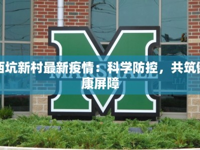 西坑新村最新疫情：科学防控，共筑健康屏障