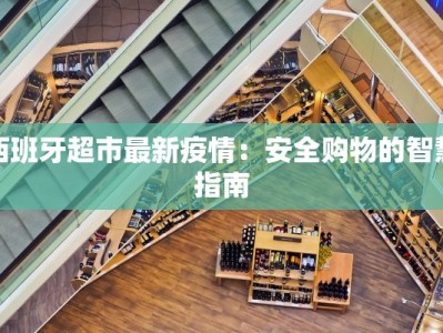 西班牙超市最新疫情：安全购物的智慧指南