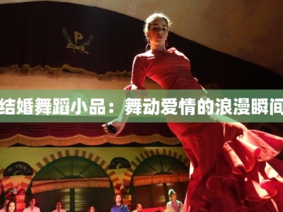 结婚舞蹈小品：舞动爱情的浪漫瞬间