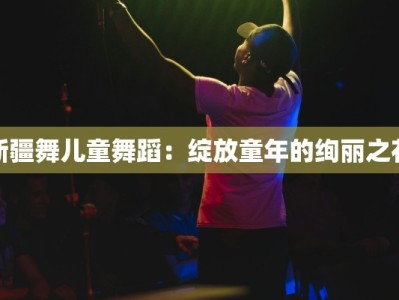 新疆舞儿童舞蹈：绽放童年的绚丽之花