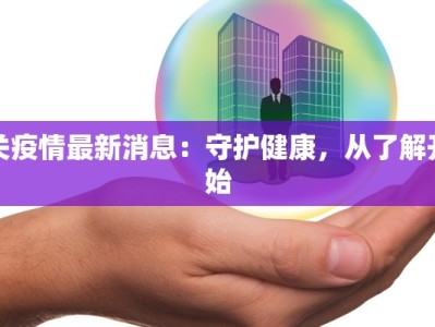 关疫情最新消息：守护健康，从了解开始