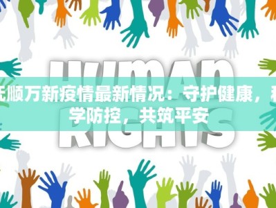 抚顺万新疫情最新情况：守护健康，科学防控，共筑平安