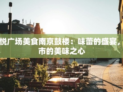 吾悦广场美食南京鼓楼：味蕾的盛宴，城市的美味之心
