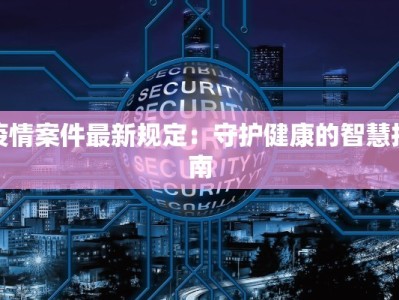 疫情案件最新规定：守护健康的智慧指南
