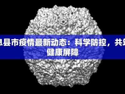 息县市疫情最新动态：科学防控，共筑健康屏障
