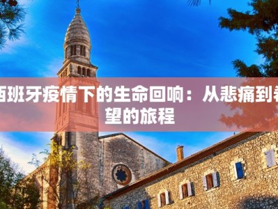 西班牙疫情下的生命回响：从悲痛到希望的旅程