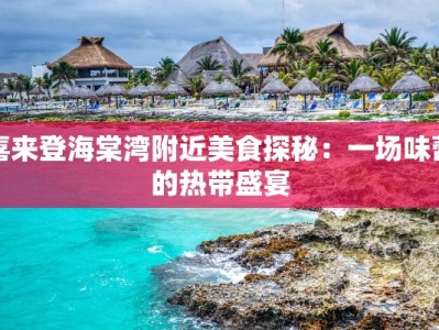 喜来登海棠湾附近美食探秘：一场味蕾的热带盛宴