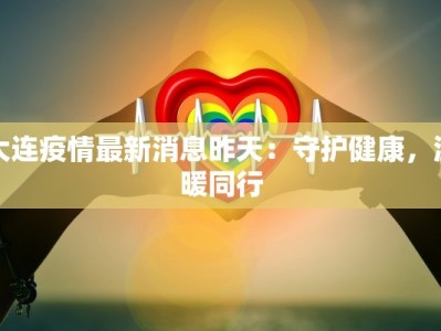 大连疫情最新消息昨天：守护健康，温暖同行