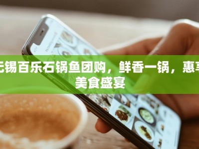 无锡百乐石锅鱼团购，鲜香一锅，惠享美食盛宴