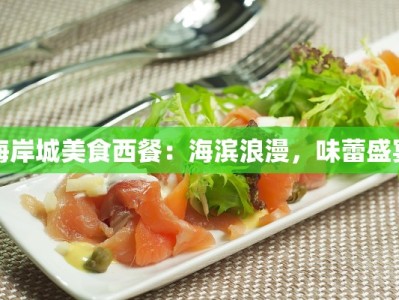 海岸城美食西餐：海滨浪漫，味蕾盛宴