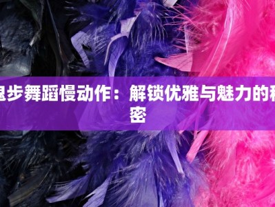 鬼步舞蹈慢动作：解锁优雅与魅力的秘密