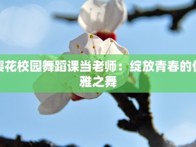 樱花校园舞蹈课当老师：绽放青春的优雅之舞
