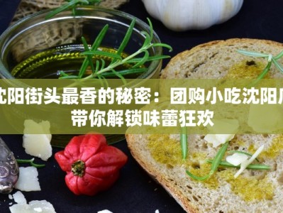 沈阳街头最香的秘密：团购小吃沈阳店带你解锁味蕾狂欢