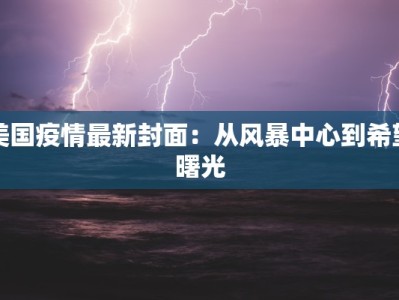 美国疫情最新封面：从风暴中心到希望曙光