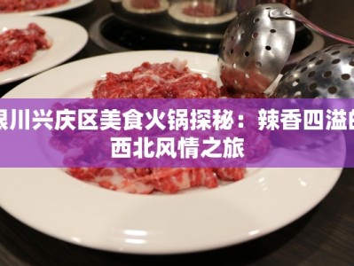 银川兴庆区美食火锅探秘：辣香四溢的西北风情之旅