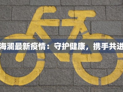 海澜最新疫情：守护健康，携手共进