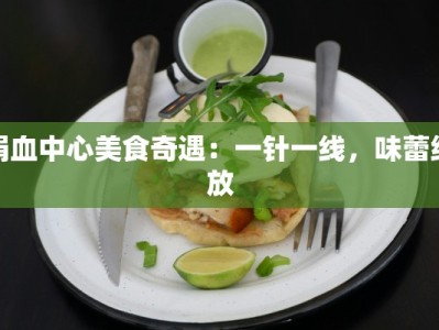 捐血中心美食奇遇：一针一线，味蕾绽放