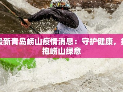 最新青岛崂山疫情消息：守护健康，拥抱崂山绿意