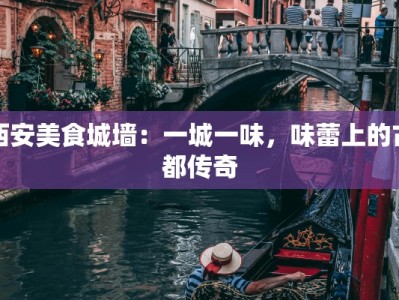 西安美食城墙：一城一味，味蕾上的古都传奇