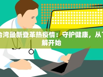 台湾最新登革热疫情：守护健康，从了解开始