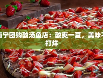 南宁团购酸汤鱼店：酸爽一夏，美味不打烊