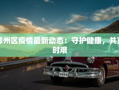鄞州区疫情最新动态：守护健康，共克时艰