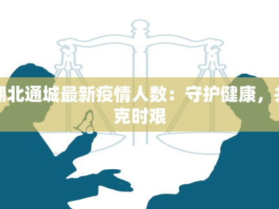 湖北通城最新疫情人数：守护健康，共克时艰