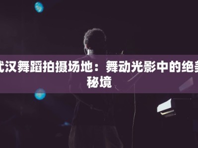 武汉舞蹈拍摄场地：舞动光影中的绝美秘境