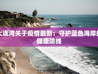 大连湾关于疫情最新：守护蓝色海岸的健康防线