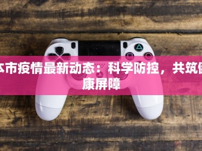 本市疫情最新动态：科学防控，共筑健康屏障