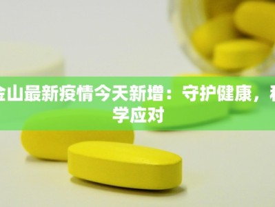 金山最新疫情今天新增：守护健康，科学应对