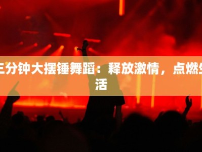 三分钟大摆锤舞蹈：释放激情，点燃生活