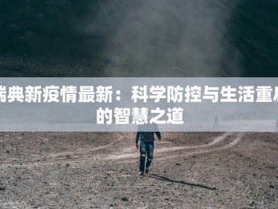 瑞典新疫情最新：科学防控与生活重启的智慧之道