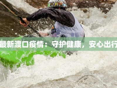 最新渡口疫情：守护健康，安心出行