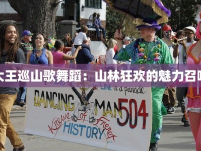 大王巡山歌舞蹈：山林狂欢的魅力召唤