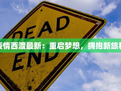 疫情西渡最新：重启梦想，拥抱新旅程