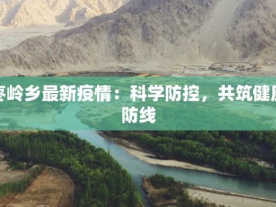 枣岭乡最新疫情：科学防控，共筑健康防线