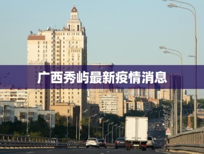 广西秀屿最新疫情消息